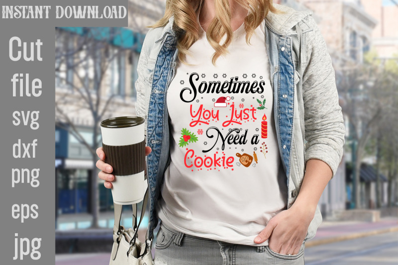 sometimes-you-just-need-a-cookie-svg-cut-file-funny-christmas-png-ret