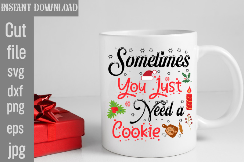 sometimes-you-just-need-a-cookie-svg-cut-file-funny-christmas-png-ret