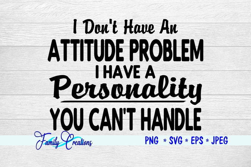 i-don-039-t-have-a-attitude-problem-i-have-a-personality-you-can-039-t-handle