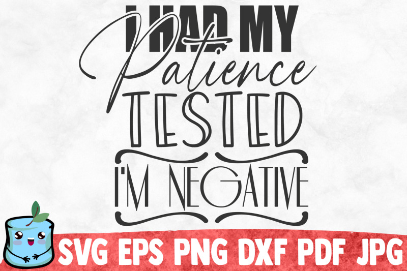 i-had-my-patience-tested-i-039-m-negative