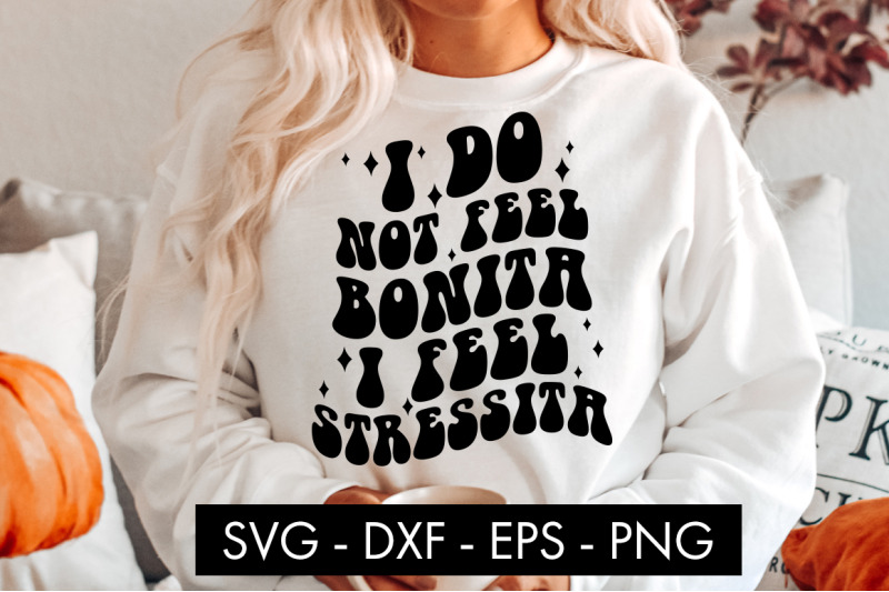 i-do-not-feel-bonita-i-feel-stressita-svg-cut-file-png