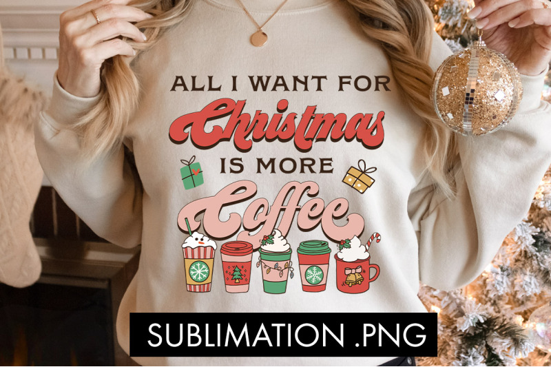 all-i-want-for-christmas-is-more-coffee-sublimation-png