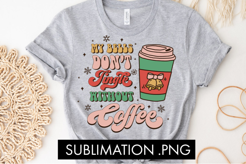 my-bells-don-039-t-jingle-without-coffee-sublimation-png