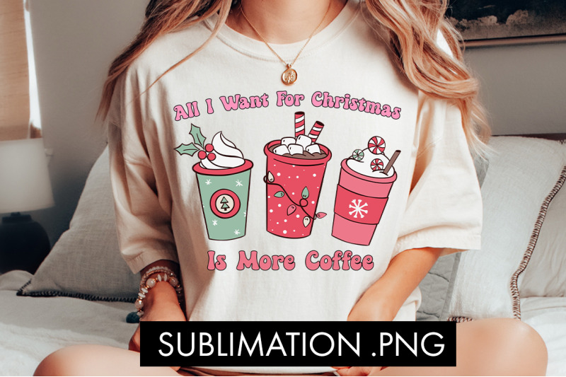 all-i-want-for-christmas-is-more-coffee-png-sublimation