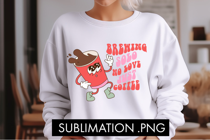 brewing-solo-no-love-just-coffee-valentine-png-sublimation
