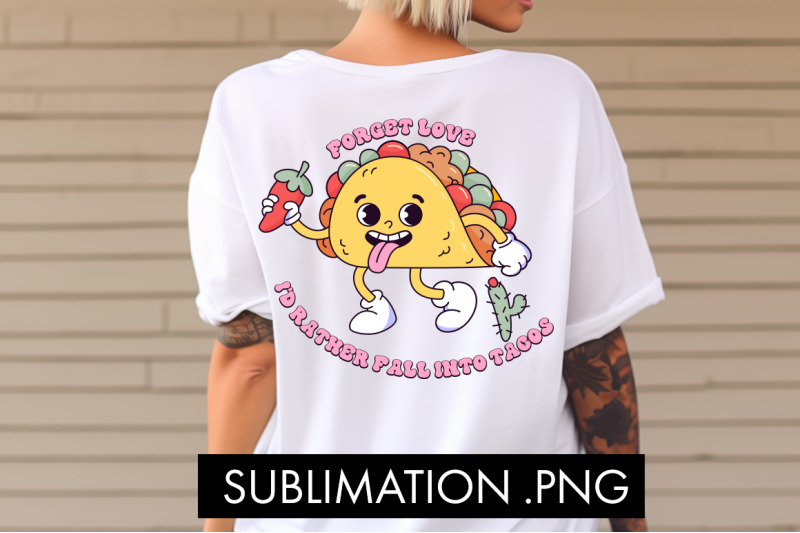 forget-love-i-039-d-rather-fall-into-tacos-png-sublimation