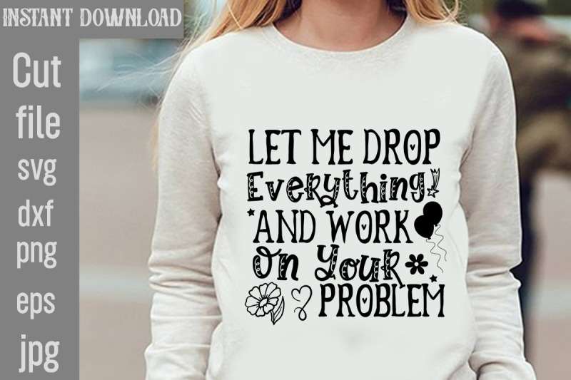 let-me-drop-everything-and-work-on-your-problem-svg