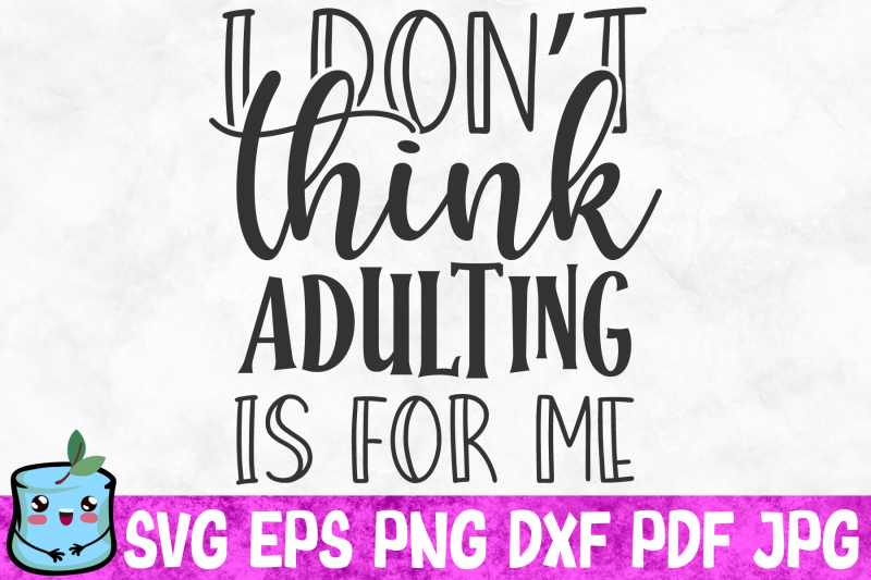 i-don-039-t-think-adulting-is-for-me