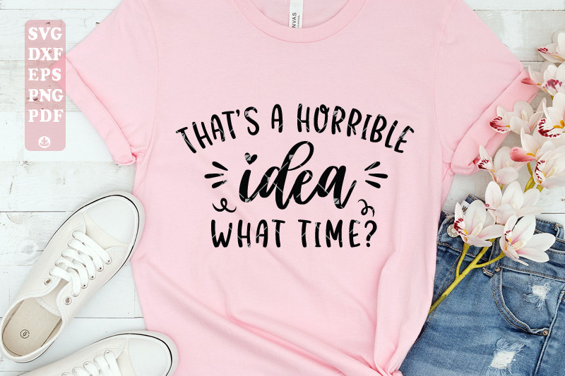 that-039-s-horrible-idea-what-time-svg-funny-saying-quote