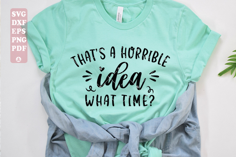 that-039-s-horrible-idea-what-time-svg-funny-saying-quote