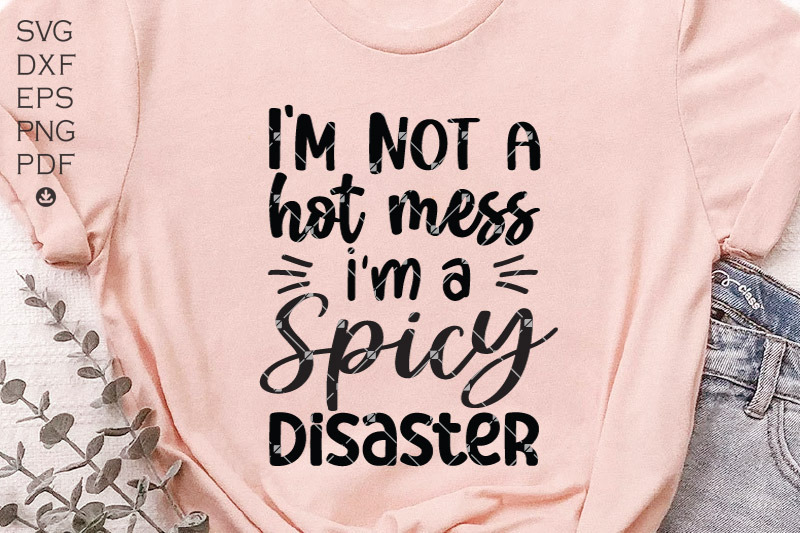 i-rsquo-m-not-a-hot-mess-i-rsquo-m-a-spicy-disaster-svg