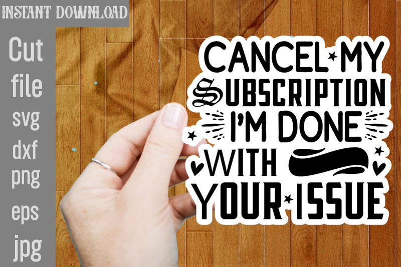 cancel-my-subscription-i-039-m-done-with-your-issue-svg-cut-file