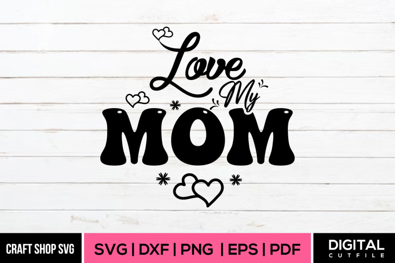 love-my-mom-happy-mother-039-s-day-svg
