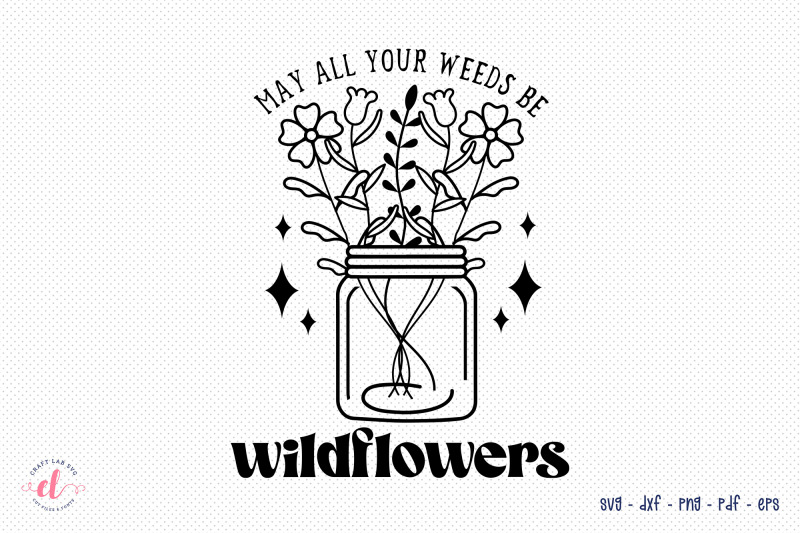 may-all-your-weeds-be-wildflowers-svg