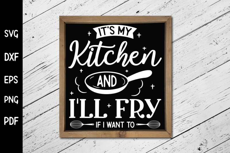 funny-it-039-s-my-kitchen-amp-i-039-ll-fry-if-i-want-to-sign-svg