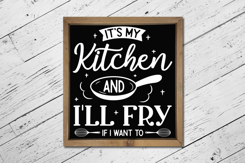 funny-it-039-s-my-kitchen-amp-i-039-ll-fry-if-i-want-to-sign-svg