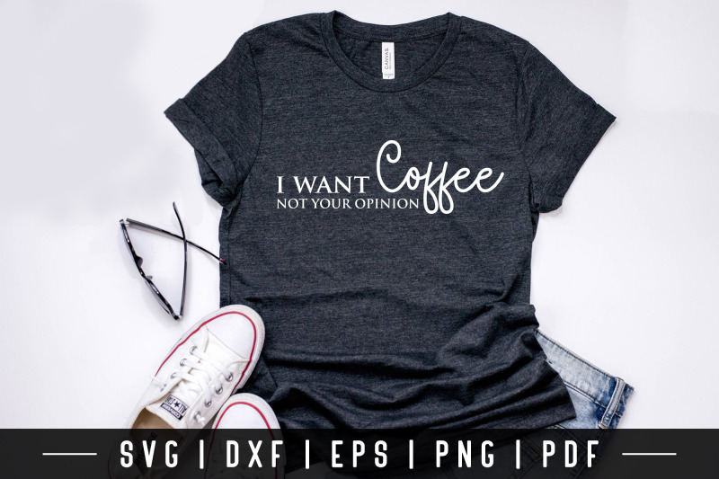 i-want-coffee-not-your-opinion-funny-quote-svg-file