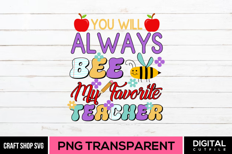 you-will-always-bee-my-favorite-teacher-png-sublimation