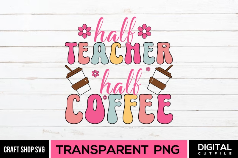 half-teacher-half-coffee-teacher-quote-sublimation-png