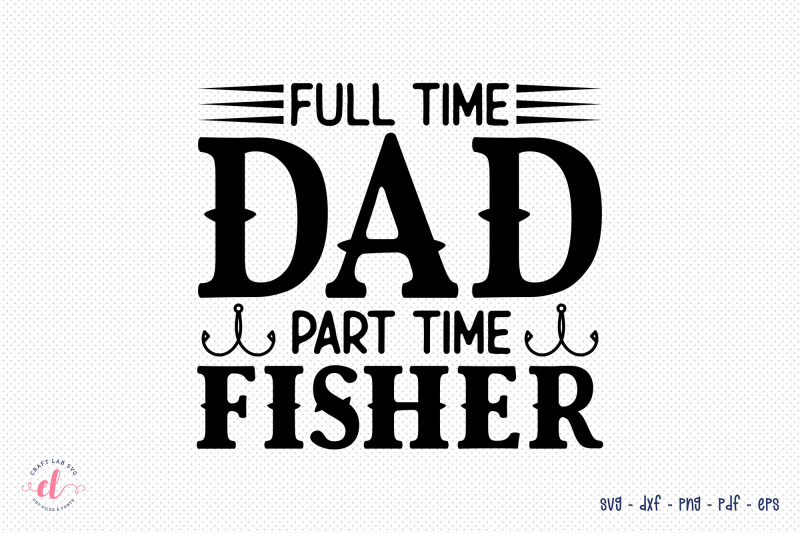 full-time-dad-part-time-fisher-svg