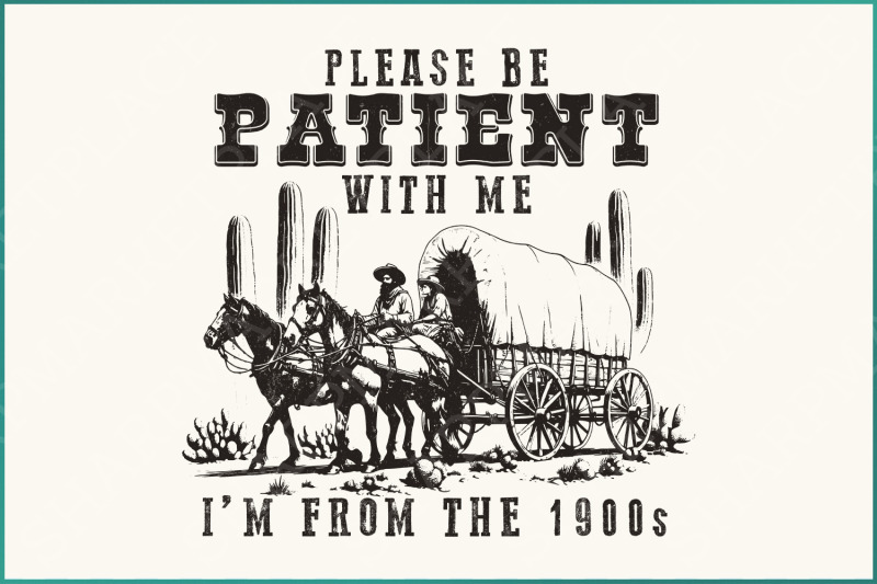 please-be-patient-with-me-png-im-from-the-1900s-funny-quote-design-western-throwback-humor-retro-adult-meme-for-shirts-amp-gifts