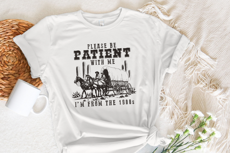 please-be-patient-with-me-png-im-from-the-1900s-funny-quote-design-western-throwback-humor-retro-adult-meme-for-shirts-amp-gifts