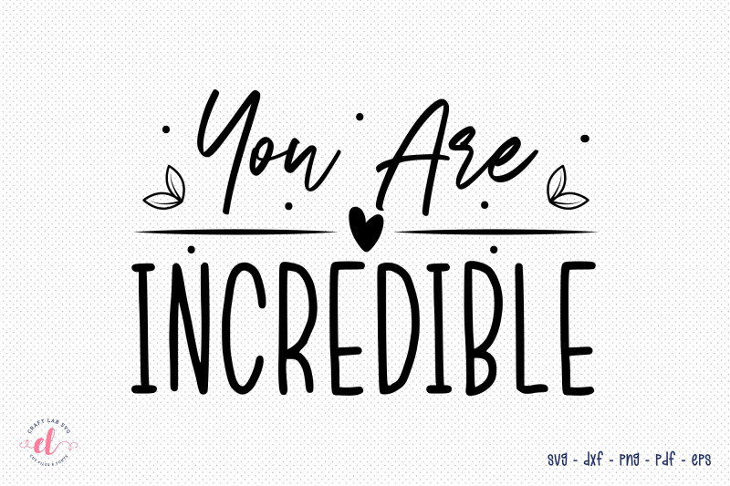 self-love-quote-svg-you-are-incredible