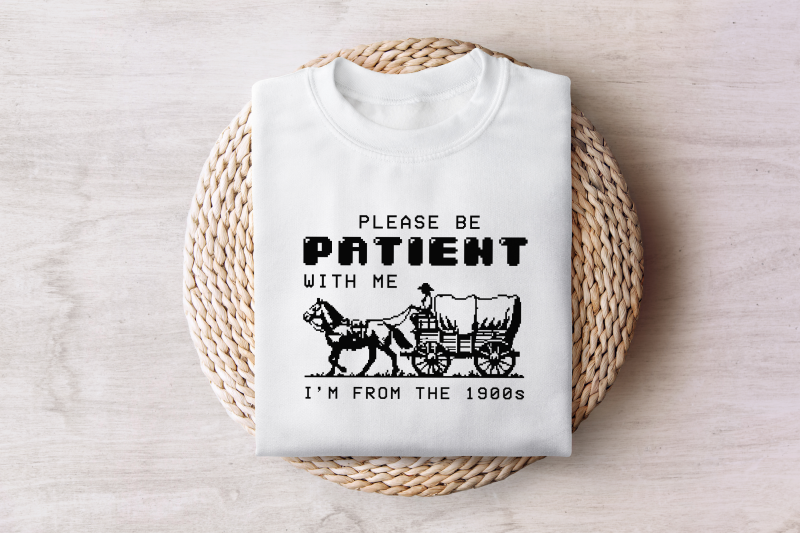 please-be-patient-with-me-png-im-from-the-1900s-retro-funny-quote-design-western-throwback-humor-retro-adult-meme-for-shirts-amp-gifts