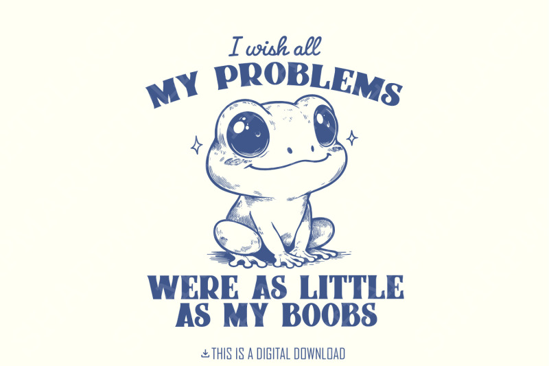 i-wish-all-my-problems-were-as-little-as-my-boobs-png-funny-meme-digital-download-trendy-retro-design-for-graphic-tees-stickers