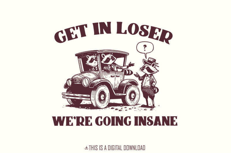 get-in-loser-we-039-re-going-insane-funny-raccoon-trash-panda-png-cute-hand-drawn-vintage-animals-instant-download-get-in-loser