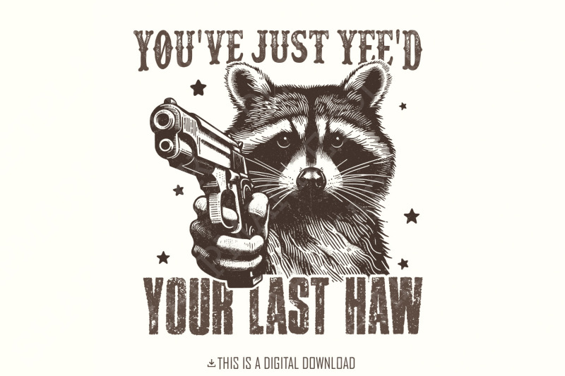 you-039-ve-yee-039-d-your-last-haw-png-western-cowboy-png-yee-haw-raccoon-png-raccoon-cowboy-png-shirt-png-meme-joke-design-sublimation