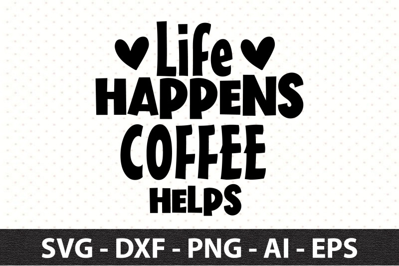 life-happens-coffee-helps-svg