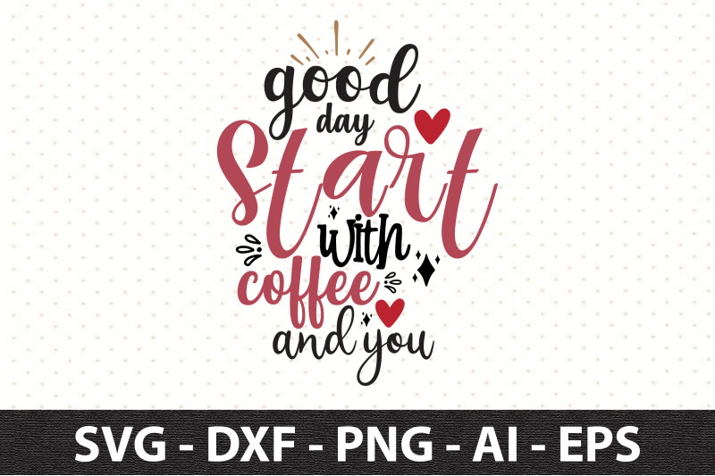 good-day-start-with-coffee-and-you-svg