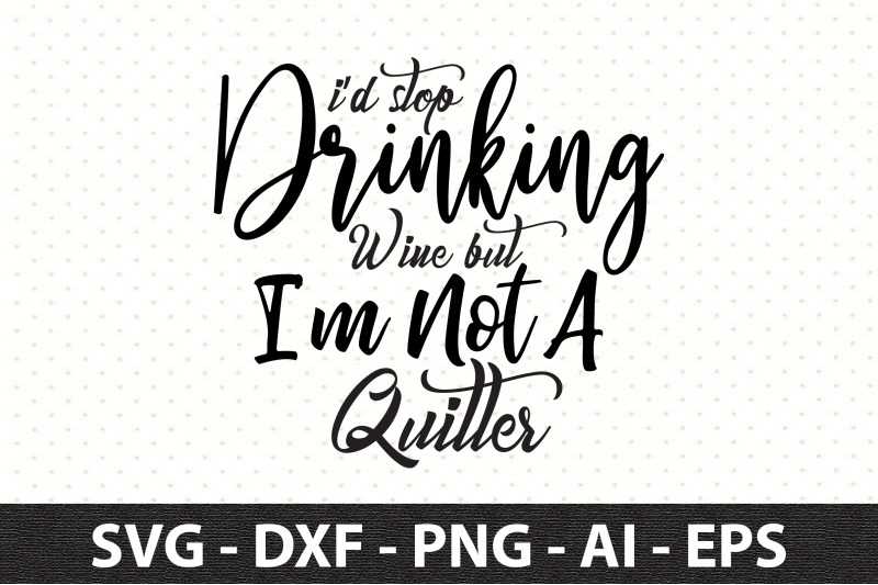 i-did-stop-drinking-wine-but-i-am-not-a-quitter-svg