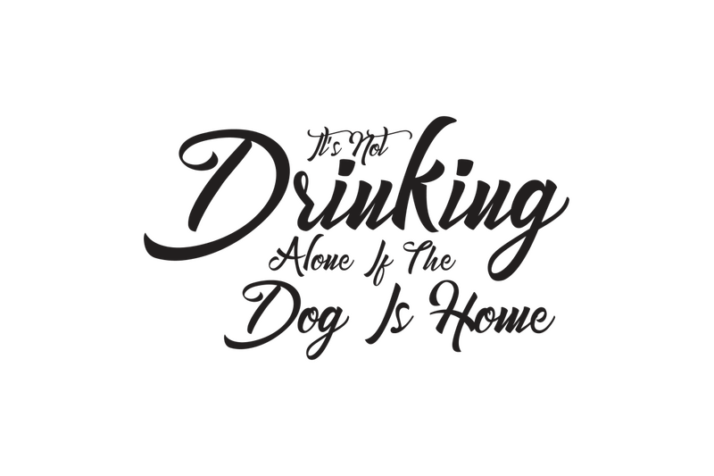 its-not-drinking-alone-if-the-dog-is-home-svg