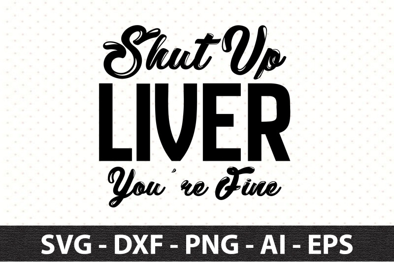 shut-up-liver-you-are-fine-svg