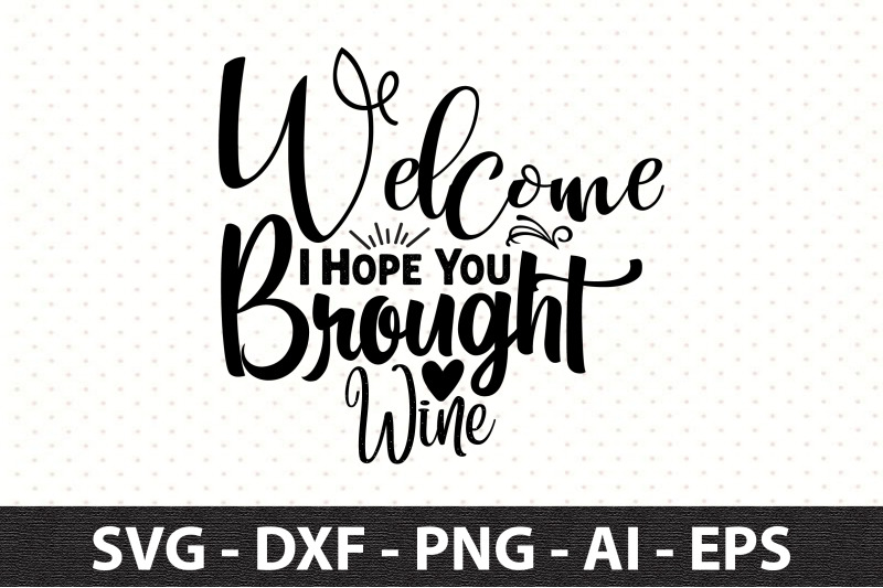 welcome-i-hope-you-brought-wine-svg