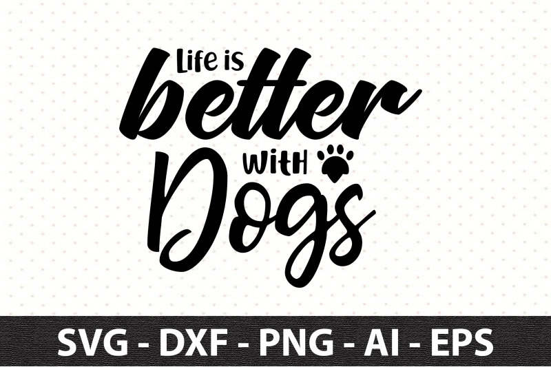 life-is-better-with-dogs-svg