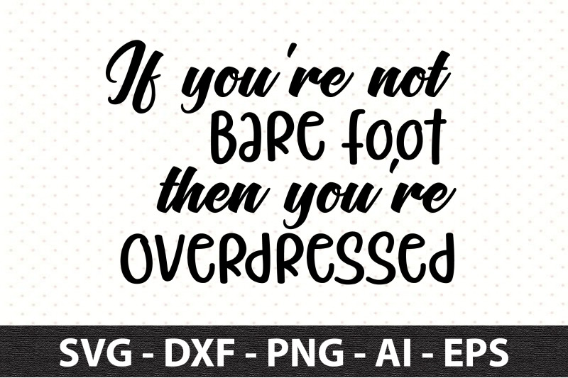 if-you-039-re-not-bare-foot-then-you-039-re-overdressed-svg