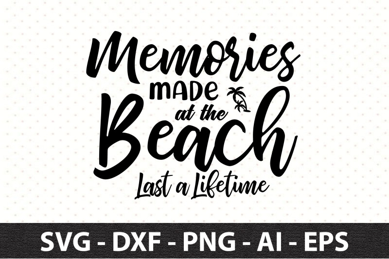 memories-made-at-the-beach-last-a-lifetime-svg