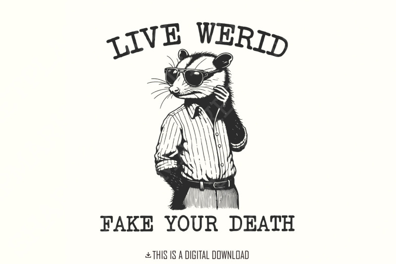 live-weird-fake-your-death-png-funny-men-shirt-png-funny-saying-png-trash-panda-opossum-png-meme-png-dark-humor-digital-download