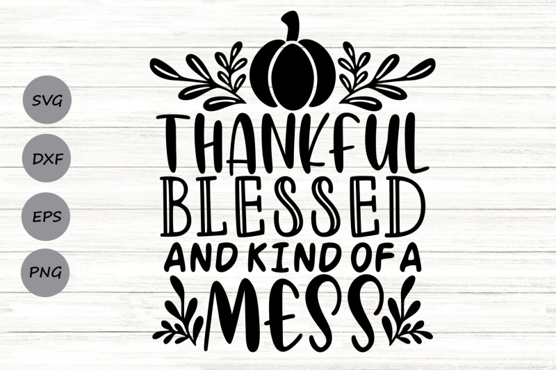 thankful-blessed-and-kind-of-a-mess-svg-thanksgiving-svg-fall-svg