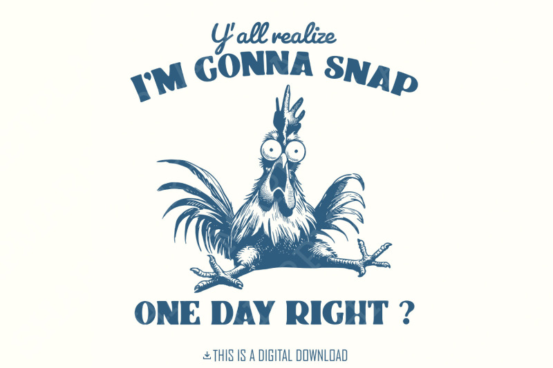 y-039-all-realize-i-039-m-gonna-snap-one-day-funny-chicken-png-instant-downl