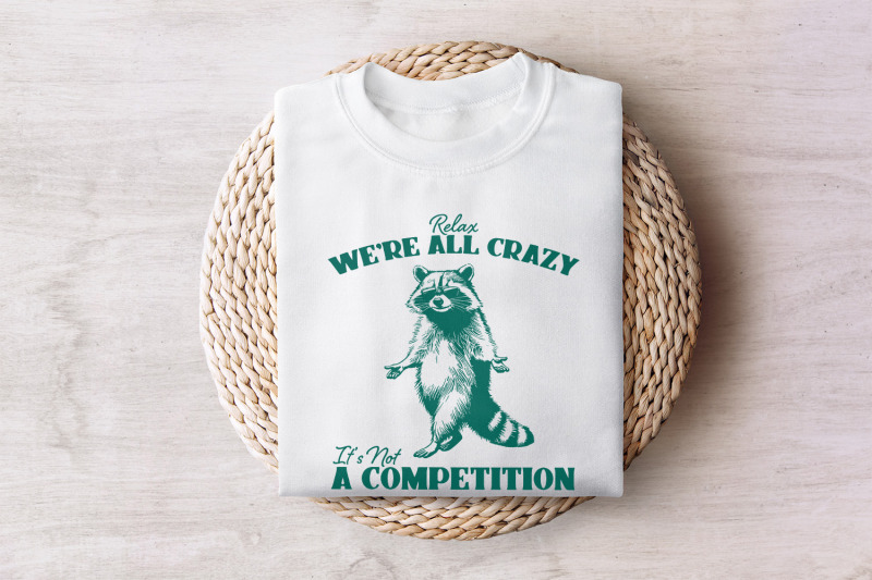 relax-we-039-re-all-crazy-it-039-s-not-a-competition-png-funny-raccoon-design