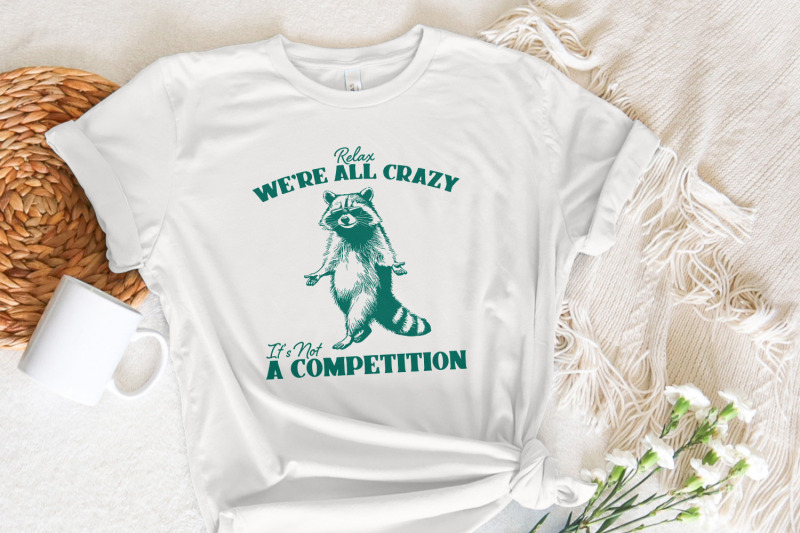 relax-we-039-re-all-crazy-it-039-s-not-a-competition-png-funny-raccoon-design