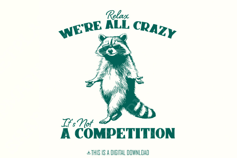 relax-we-039-re-all-crazy-it-039-s-not-a-competition-png-funny-raccoon-design