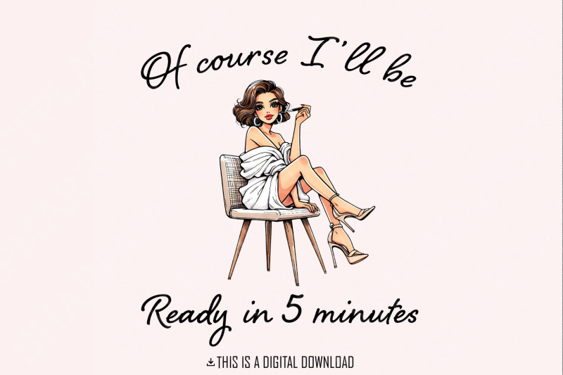 sarcastic-fashion-png-of-course-i-039-ll-be-ready-in-5-minutes-digital-ar