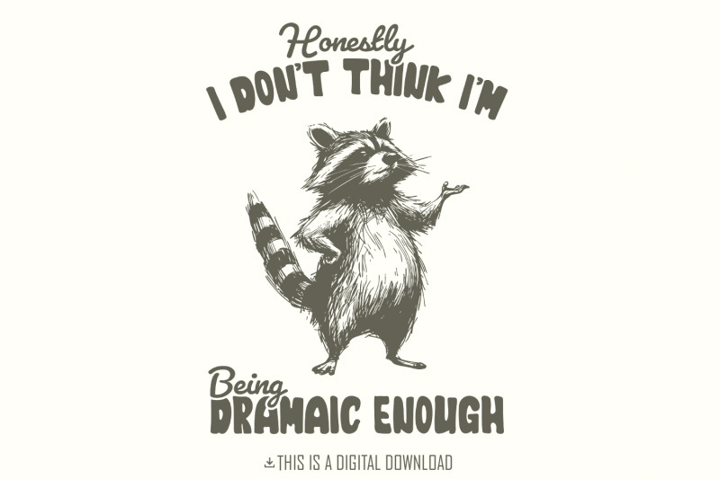honestly-i-don-039-t-think-i-039-m-being-dramatic-enough-funny-raccoon-png