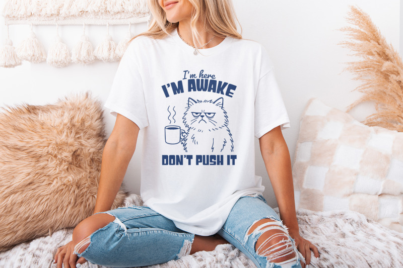 i-039-m-here-i-039-m-awake-don-039-t-push-it-png-funny-cat-shirt-sarcastic-sleep