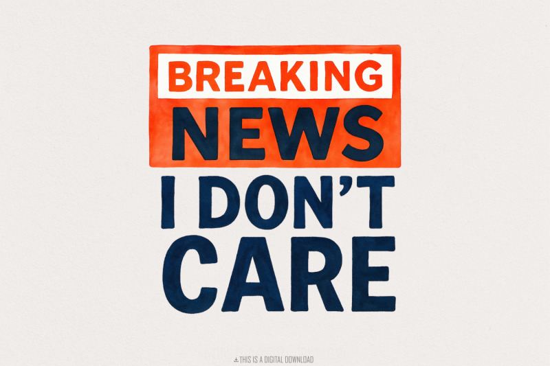 breaking-news-i-don-039-t-care-png-funny-sarcastic-humor-design-digital